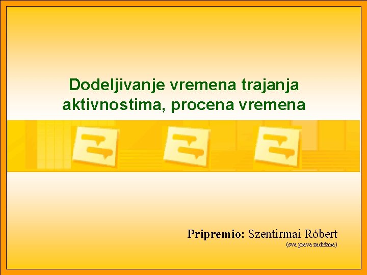 Dodeljivanje vremena trajanja aktivnostima, procena vremena Pripremio: Szentirmai Róbert (sva prava zadržana) 