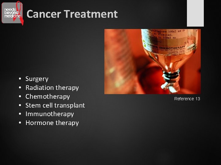 Cancer Treatment • • • Surgery Radiation therapy Chemotherapy Stem cell transplant Immunotherapy Hormone