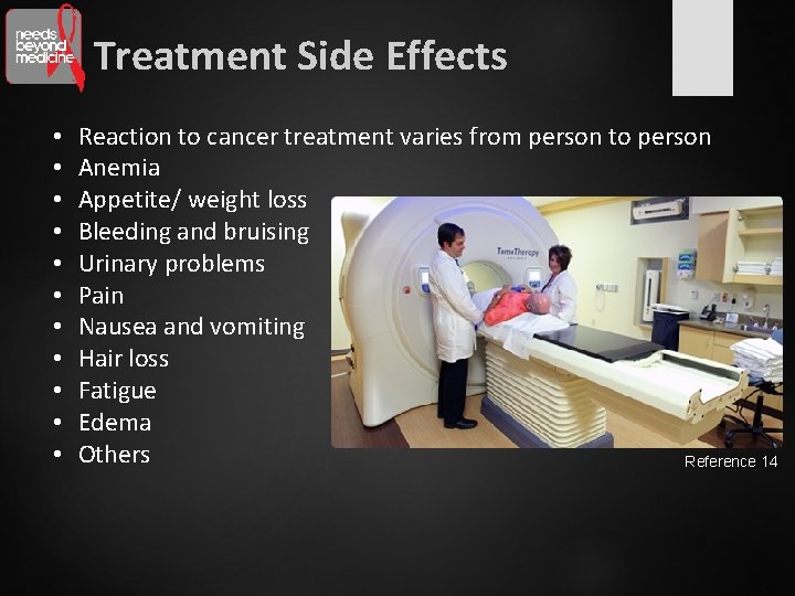 Treatment Side Effects • • • Reaction to cancer treatment varies from person to