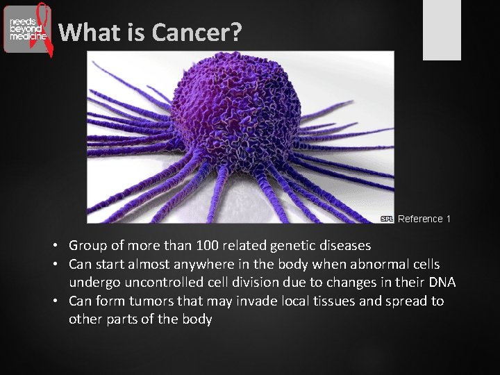 What is Cancer? Reference 1 • Group of more than 100 related genetic diseases