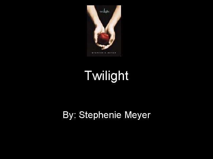 Twilight By: Stephenie Meyer 