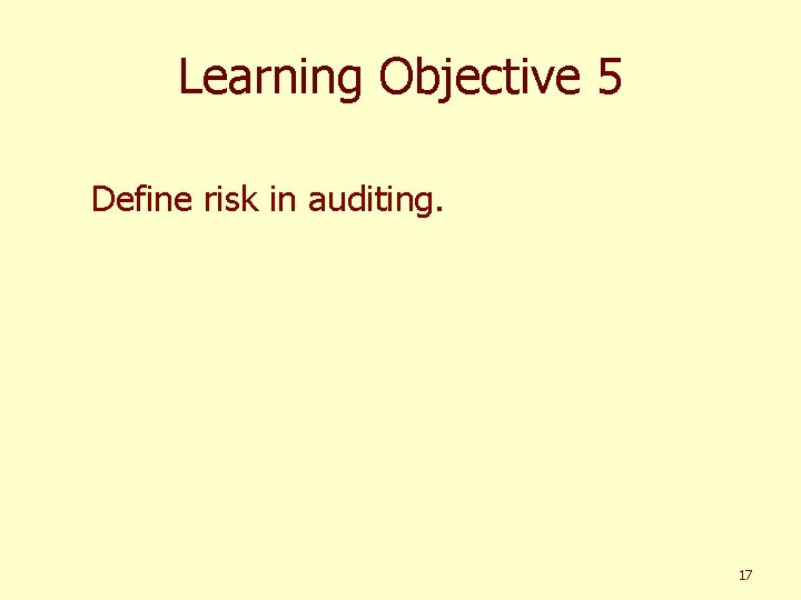 Learning Objective 5 Define risk in auditing. 17 