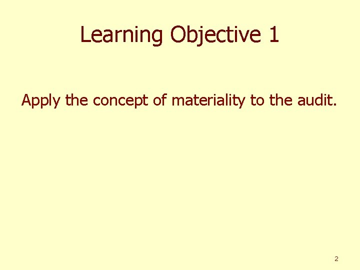 Learning Objective 1 Apply the concept of materiality to the audit. 2 
