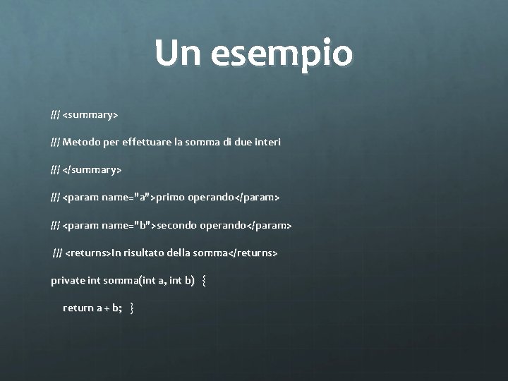 Un esempio /// <summary> /// Metodo per effettuare la somma di due interi ///