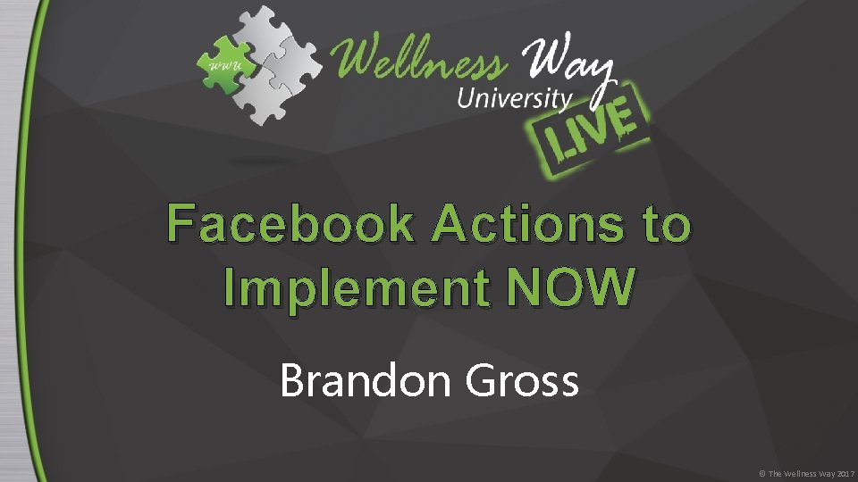 Facebook Actions to Implement NOW Brandon Gross © The Wellness Way 2017 