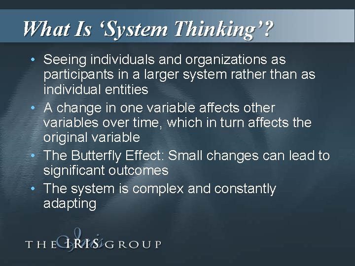 What Is ‘System Thinking’? • Seeing individuals and organizations as participants in a larger