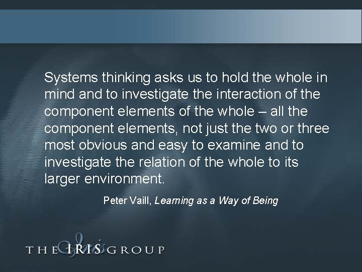 Systems thinking asks us to hold the whole in mind and to investigate the