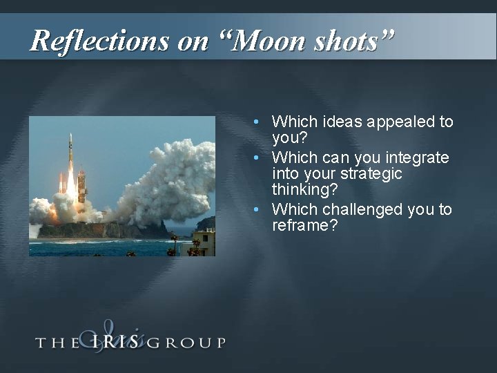 Reflections on “Moon shots” • Which ideas appealed to you? • Which can you