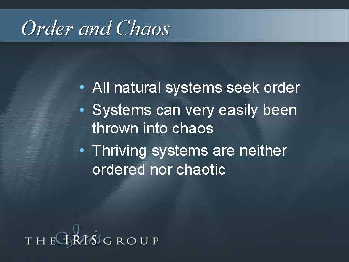 Order and Chaos • All natural systems seek order • Systems can very easily