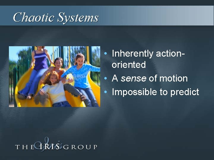 Chaotic Systems • Inherently actionoriented • A sense of motion • Impossible to predict