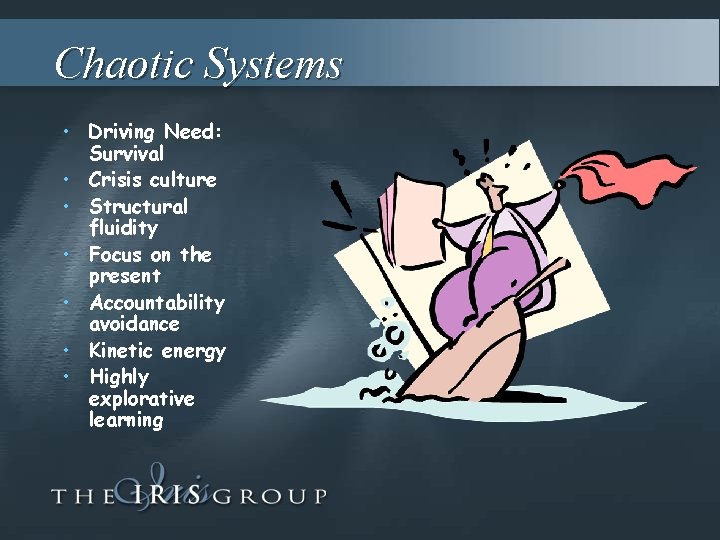 Chaotic Systems • Driving Need: Survival • Crisis culture • Structural fluidity • Focus