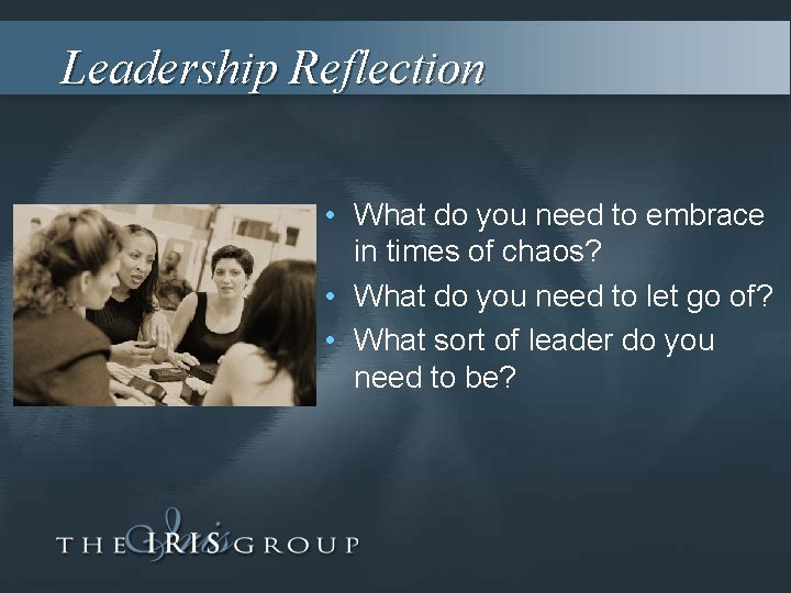 Leadership Reflection • What do you need to embrace in times of chaos? •