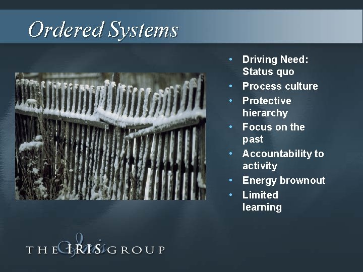 Ordered Systems • Driving Need: Status quo • Process culture • Protective hierarchy •