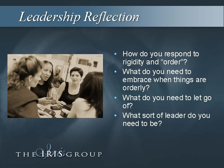 Leadership Reflection • How do you respond to rigidity and “order”? • What do