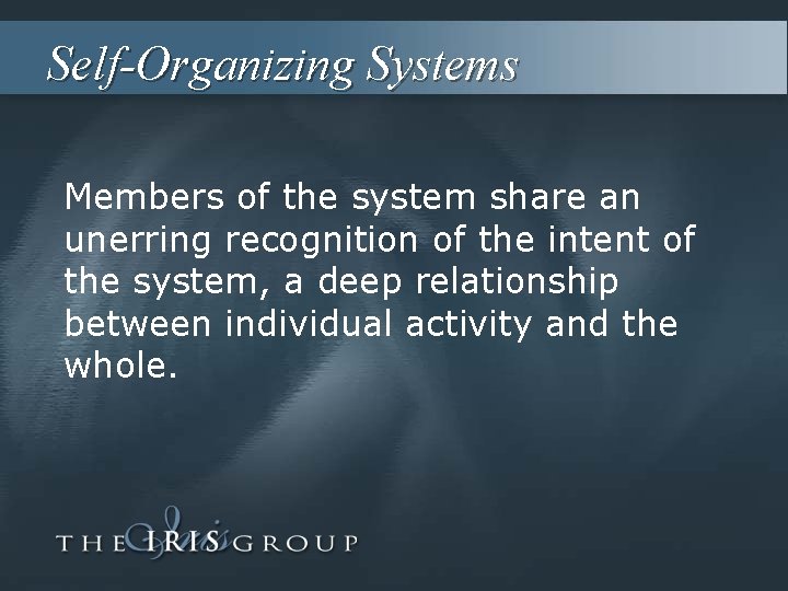 Self-Organizing Systems Members of the system share an unerring recognition of the intent of