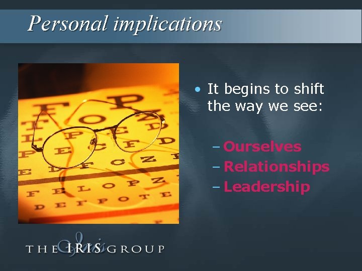 Personal implications • It begins to shift the way we see: – Ourselves –