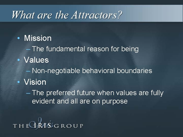 What are the Attractors? • Mission – The fundamental reason for being • Values