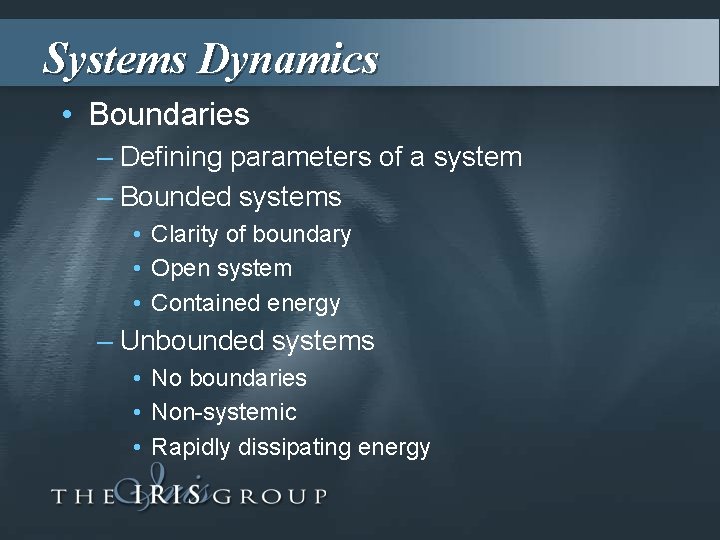 Systems Dynamics • Boundaries – Defining parameters of a system – Bounded systems •