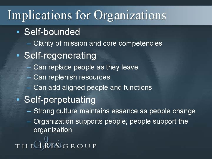 Implications for Organizations • Self-bounded – Clarity of mission and core competencies • Self-regenerating