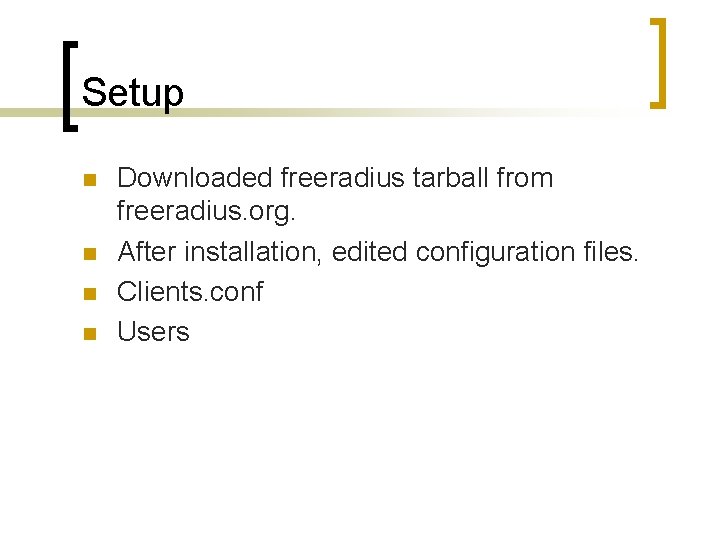 Setup n n Downloaded freeradius tarball from freeradius. org. After installation, edited configuration files.