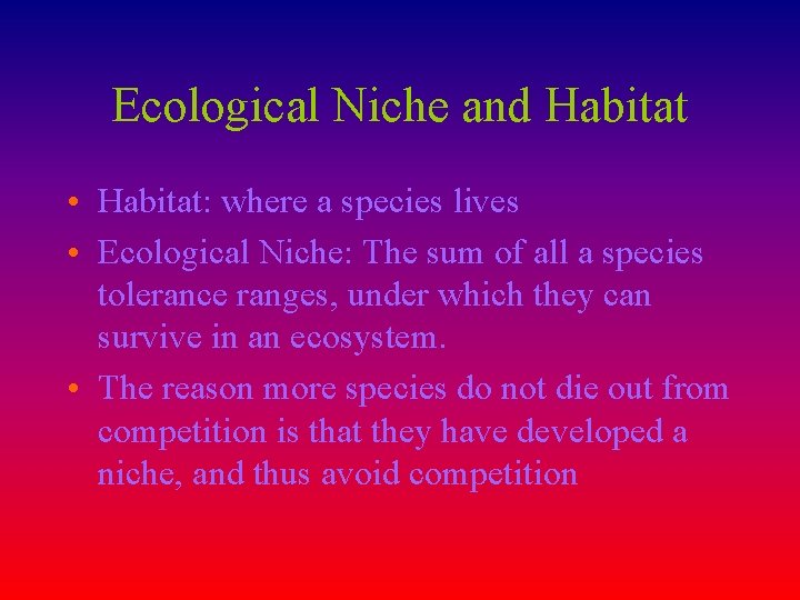 Ecological Niche and Habitat • Habitat: where a species lives • Ecological Niche: The