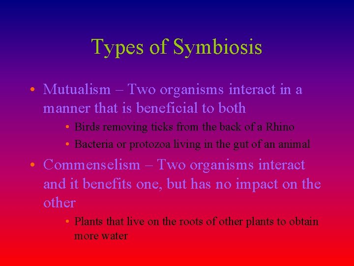 Types of Symbiosis • Mutualism – Two organisms interact in a manner that is