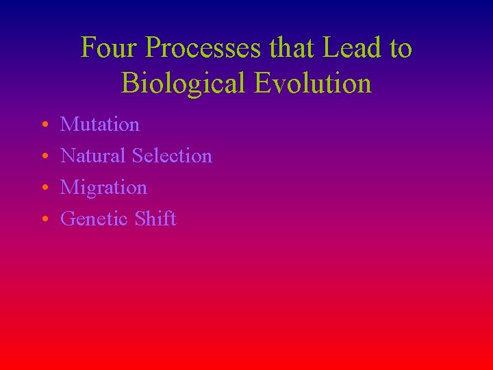 Four Processes that Lead to Biological Evolution • • Mutation Natural Selection Migration Genetic
