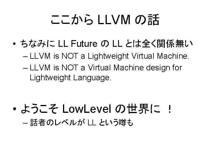 ここから LLVM の話 • ちなみに LL Future の LL とは全く関係無い – LLVM is NOT