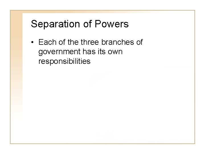 Separation of Powers • Each of the three branches of government has its own