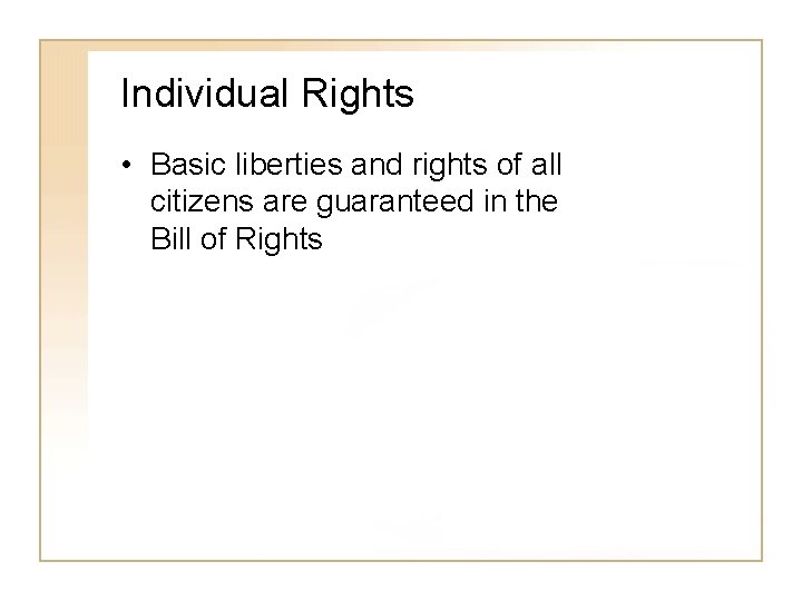 Individual Rights • Basic liberties and rights of all citizens are guaranteed in the