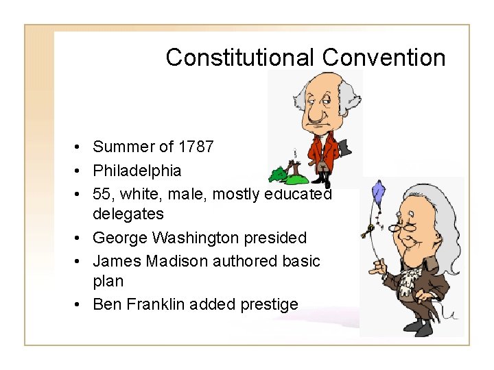 Constitutional Convention • Summer of 1787 • Philadelphia • 55, white, male, mostly educated
