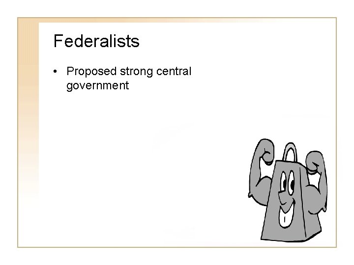 Federalists • Proposed strong central government 