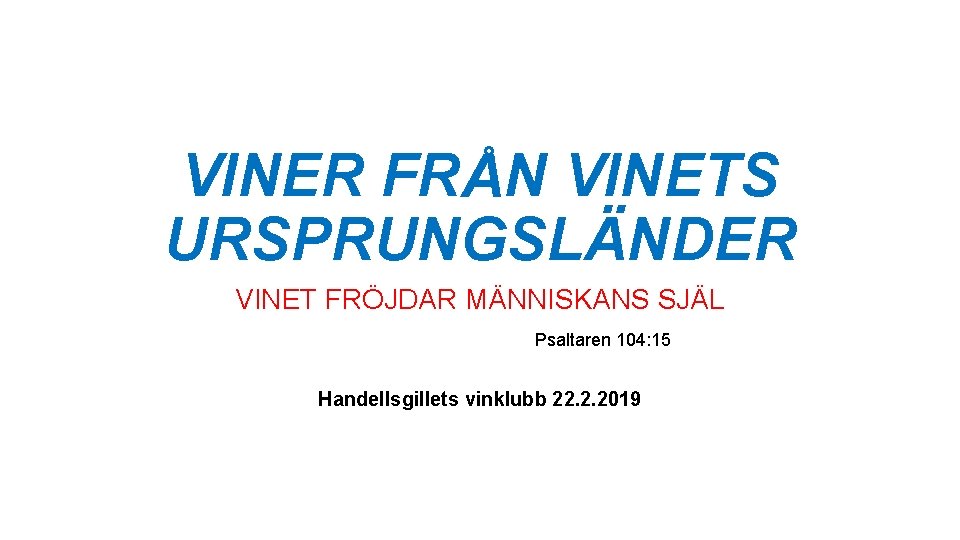 VINER FRÅN VINETS URSPRUNGSLÄNDER VINET FRÖJDAR MÄNNISKANS SJÄL Psaltaren 104: 15 Handellsgillets vinklubb 22.