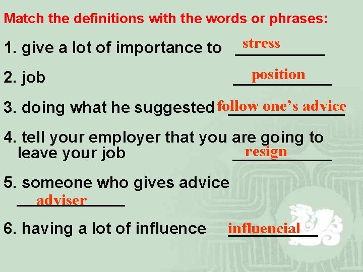 Match the definitions with the words or phrases: stress 1. give a lot of