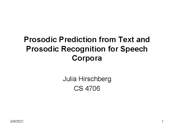 Prosodic Prediction from Text and Prosodic Recognition for Speech Corpora Julia Hirschberg CS 4706