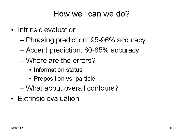 How well can we do? • Intrinsic evaluation – Phrasing prediction: 95 -96% accuracy