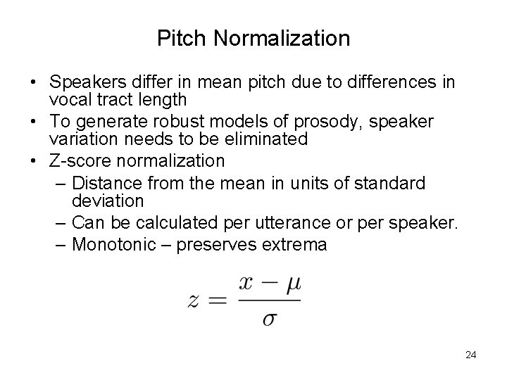 Pitch Normalization • Speakers differ in mean pitch due to differences in vocal tract