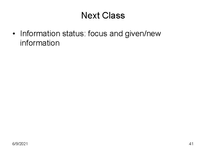 Next Class • Information status: focus and given/new information 6/9/2021 41 