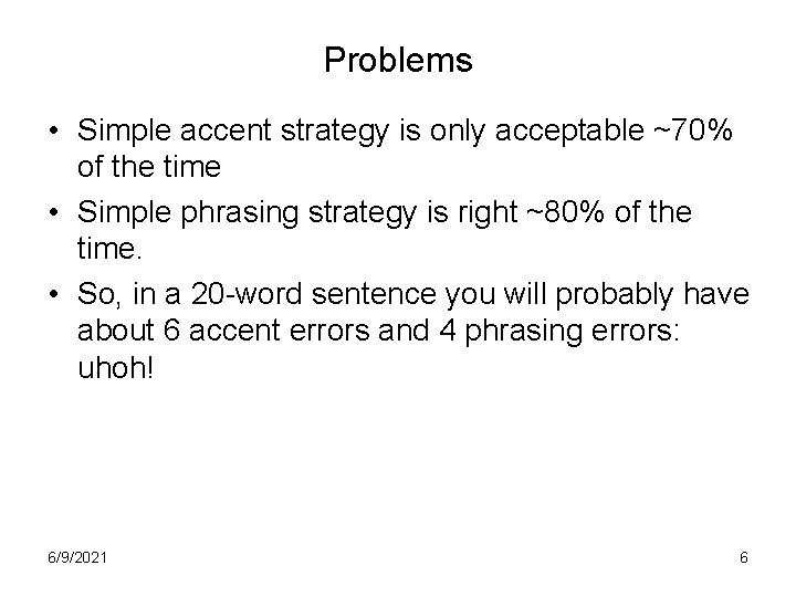 Problems • Simple accent strategy is only acceptable ~70% of the time • Simple