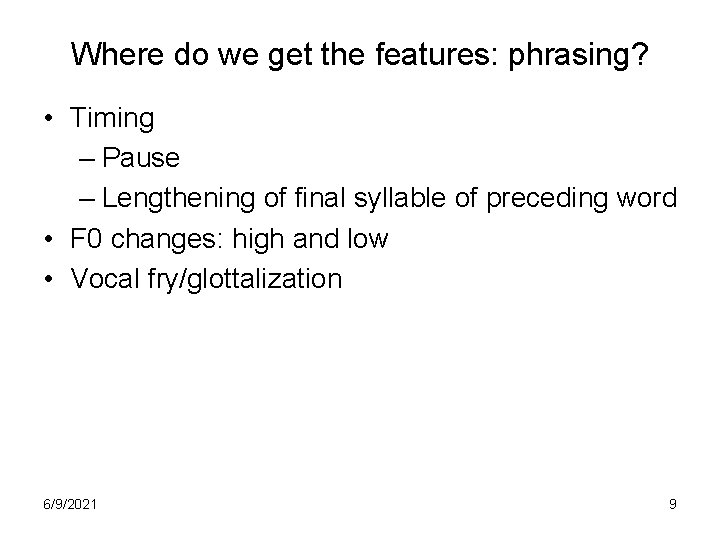 Where do we get the features: phrasing? • Timing – Pause – Lengthening of