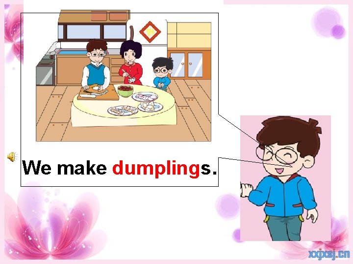 We make dumplings. 