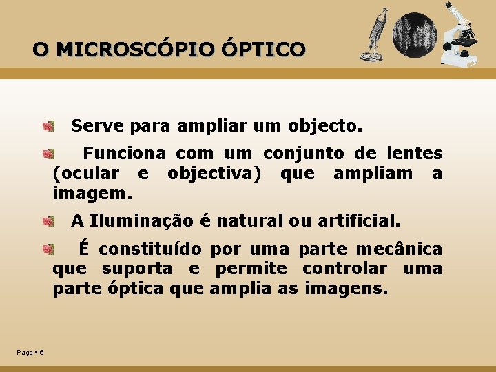 O MICROSCÓPIO ÓPTICO Serve para ampliar um objecto. Funciona com um conjunto de lentes