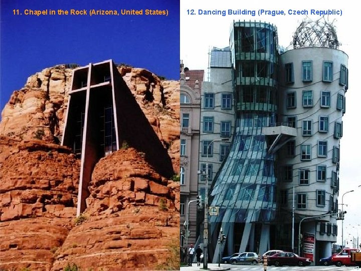 11. Chapel in the Rock (Arizona, United States) 12. Dancing Building (Prague, Czech Republic)