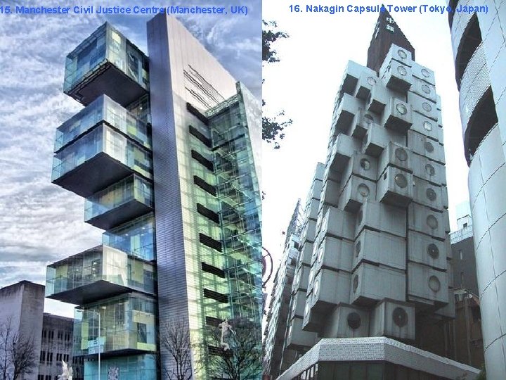 15. Manchester Civil Justice Centre (Manchester, UK) 16. Nakagin Capsule Tower (Tokyo, Japan) 