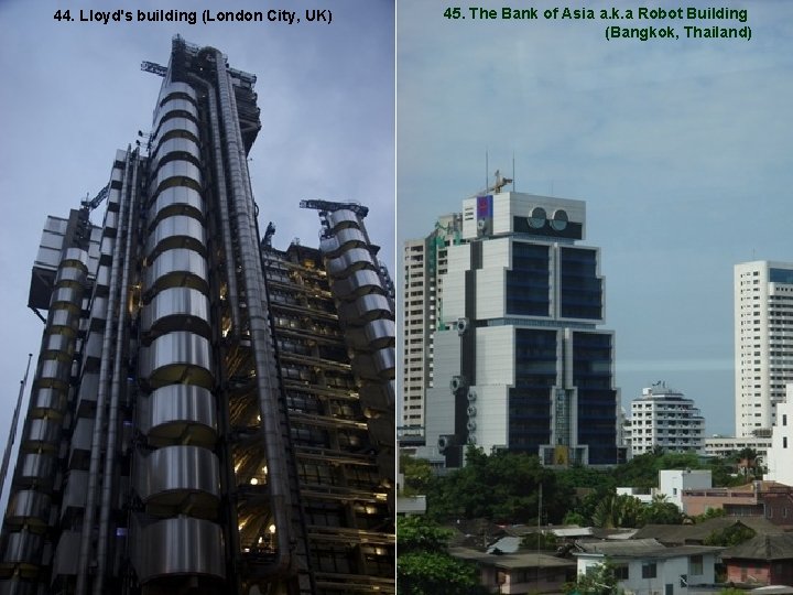 44. Lloyd's building (London City, UK) 45. The Bank of Asia a. k. a