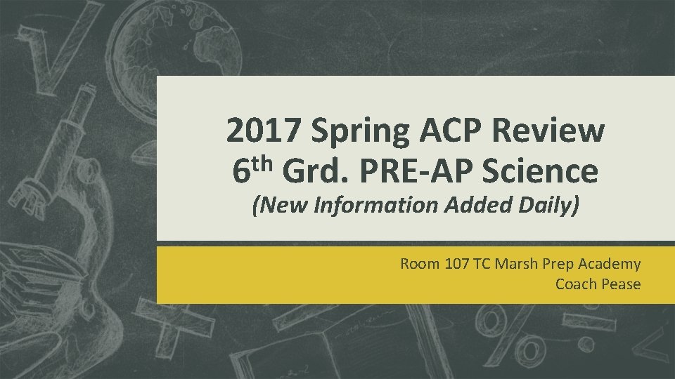 2017 Spring ACP Review th 6 Grd. PRE-AP Science (New Information Added Daily) Room