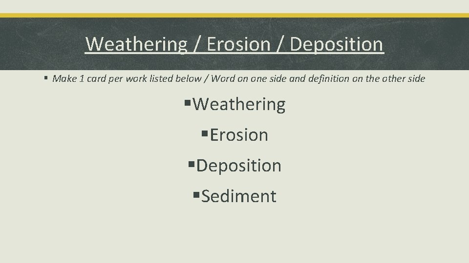Weathering / Erosion / Deposition § Make 1 card per work listed below /