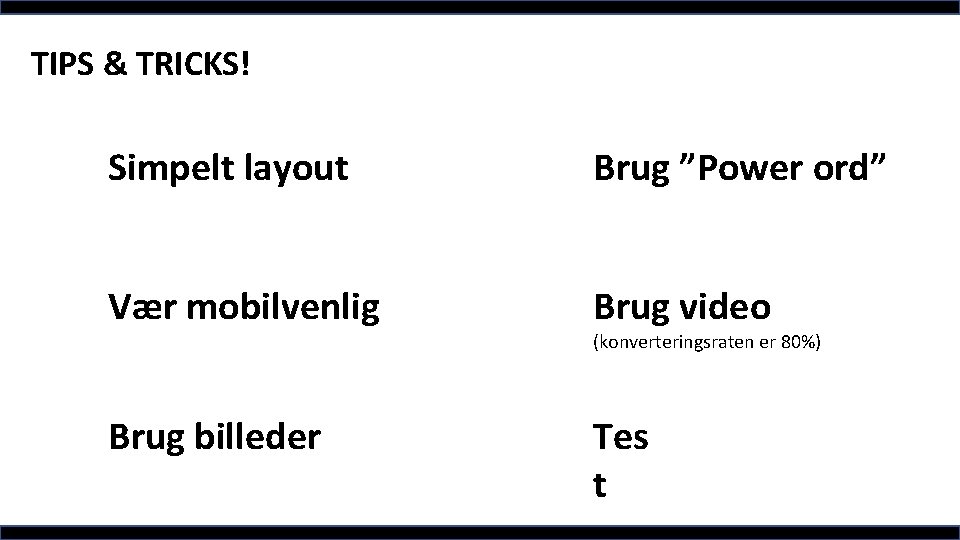 TIPS & TRICKS! Simpelt layout Brug ”Power ord” Vær mobilvenlig Brug video Brug billeder