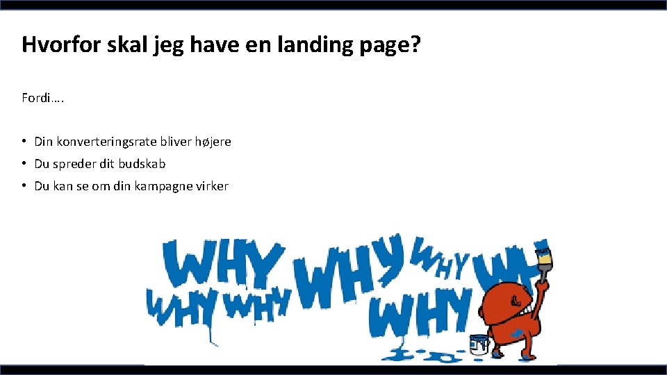 Hvorfor skal jeg have en landing page? Fordi…. • Din konverteringsrate bliver højere •