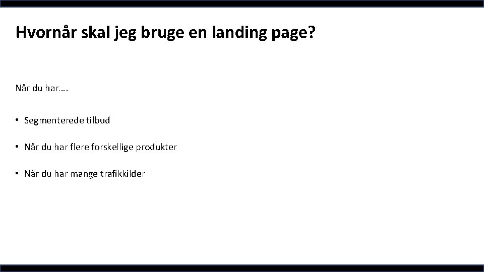 Hvornår skal jeg bruge en landing page? Når du har…. • Segmenterede tilbud •